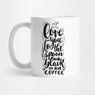 love you to the spoon and black, my dear coffee Mug